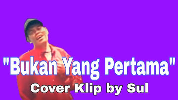 Bukan Yang Pertama - Leo Waldy (Cover Klip by Sul)