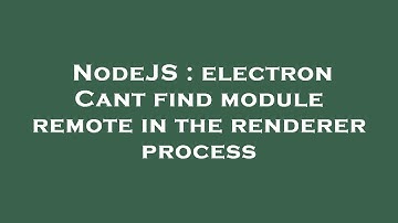 NodeJS : electron Cant find module remote in the renderer process