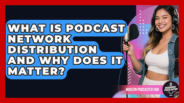 What Is Podcast Network Distribution And Why Does It Matter? - Modern Podcaster Hub