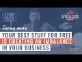 Giving Away Your Best Stuff For Free Is Creating An Imbalance In Your Business || Episode 27