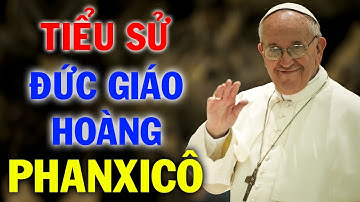 Tiểu Sử Cuộc Đời Đáng Kính Của Đức Giáo Hoàng Phanxicô | Đương Kim Giáo Hoàng Giáo Hội Công Giáo