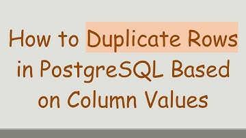 How to Duplicate Rows in PostgreSQL Based on Column Values