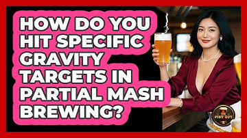 How Do You Hit Specific Gravity Targets In Partial Mash Brewing? - The Pint Guy
