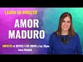 🎤 DIRECTO (LIVE)  con Laura: Amor Maduro 💛💚