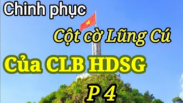 CHINH PHỤC CỘT CỜ LŨNG CÚ