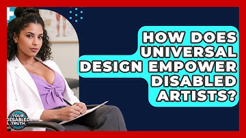How Does Universal Design Empower Disabled Artists? - Your Disabled Truth