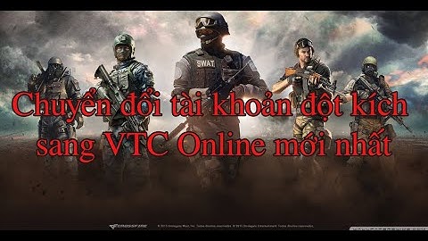 Hướng dẫn chuyển đổi tài khoản đột kích sang VTC Online mới nhất