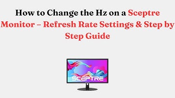 How to Change the Hz on a Sceptre Monitor – Refresh Rate Settings & Step by Step Guide