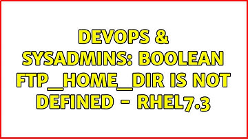 DevOps & SysAdmins: Boolean ftp_home_dir is not defined - RHEL7.3