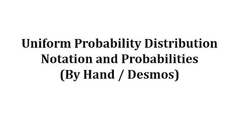 Uniform Distribution Notation and Probabilities: By Hand / Desmos