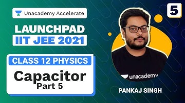 Capacitor Part 5 | Launchpad IIT JEE 2021 | Physics | Pankaj Singh | Unacademy Accelerate