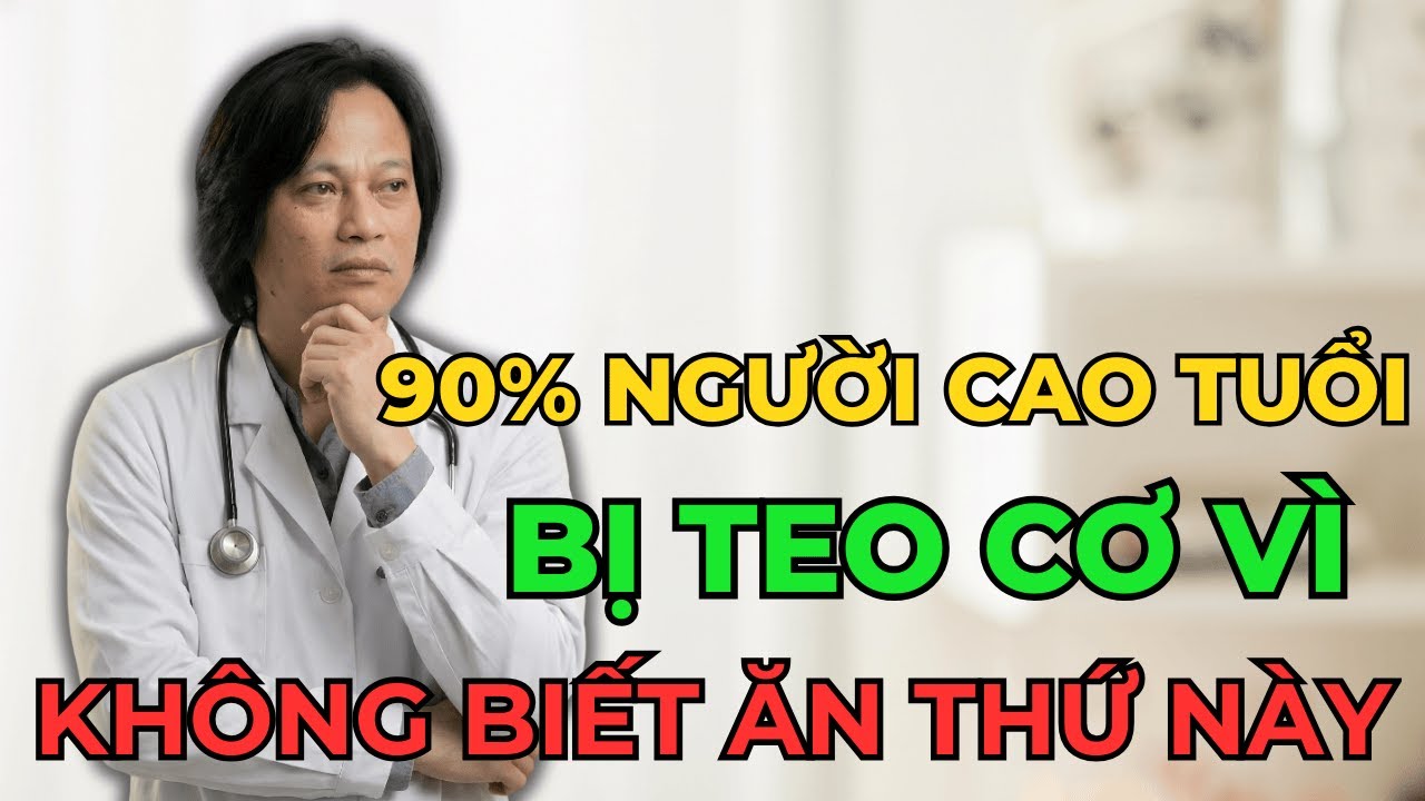 CƠ BẮP Teo Dần Sau 60 Tuổi Nếu Thiếu 6 THỰC PHẨM Quan Trọng Này