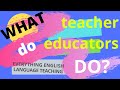 What do teacher educators do