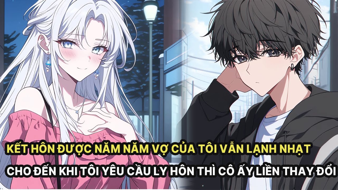 Full Kết Hôn Được Năm Năm Vợ Của Tôi Vẫn Lạnh Nhạt Cho Đến Khi Tôi Yêu Cầu Ly Hôn Thì Liền Thay Đổi