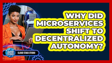 Why Did Microservices Shift To Decentralized Autonomy? - Cloud Stack Studio