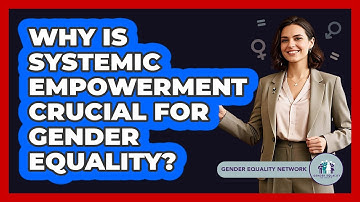 Why Is Systemic Empowerment Crucial For Gender Equality?