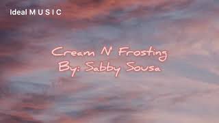 CREAM N’ FROSTING By: Sabby Sausa (Lyrics)