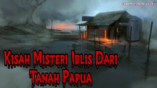 KISAH MISTERI IBLIS DARI TANAH PAPUA