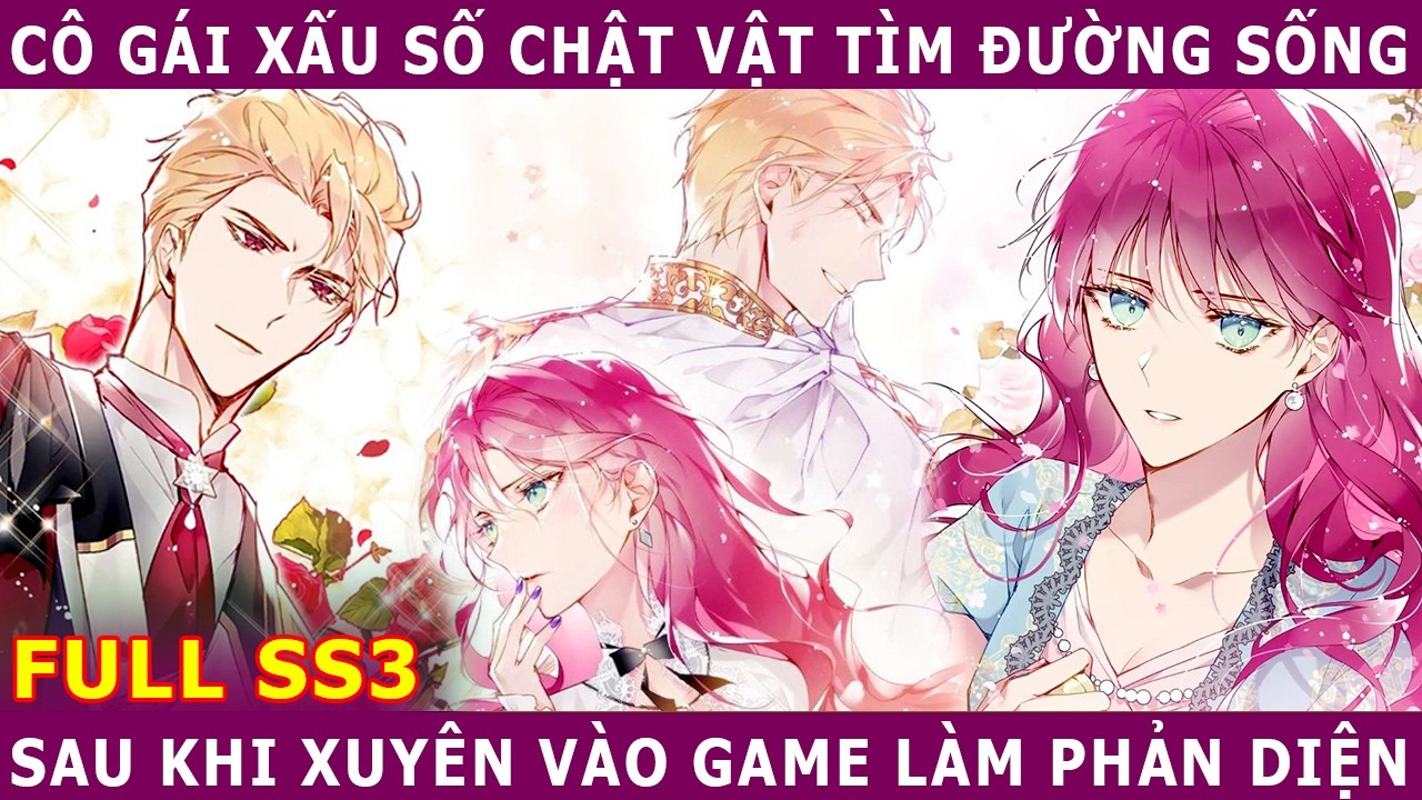 Full SS3 - Cô Gái Xấu Số Chật Vật Tìm Đường Sống, Sau Khi Xuyên Vào Game Làm Phản Diện
