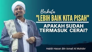 Berkata 'Lebih Baik Kita Pisah' Sudah Termasuk Cerai? - Habib Hasan Bin Ismail Al Muhdor