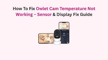 How To Fix Owlet Cam Temperature Not Working – Sensor & Display Fix Guide