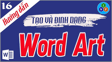 Bài_16. Hướng dẫn tạo chữ nghệ thuật WordArt trong Word.