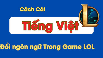 Cách đổi ngôn ngữ, cài Tiếng Việt cho Game Liên minh huyền thoại
