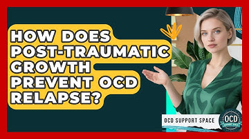 How Does Post-Traumatic Growth Prevent OCD Relapse? - OCD Support Space