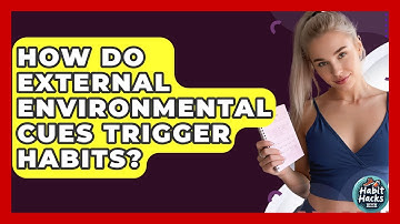 How Do External Environmental Cues Trigger Habits? - Habit Hacks Hub