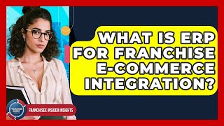 What Is ERP For Franchise E-commerce Integration? - Franchisee Insider Insights
