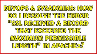 How do i resolve the error "SSL received a record that exceeded the maximum permissible length"...