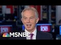 Tony Blair: I Wouldn't Write Britain Out Of Europe Yet | Morning Joe | MSNBC