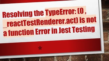 Resolving the TypeError: (0 , _reactTestRenderer.act) is not a function Error in Jest Testing