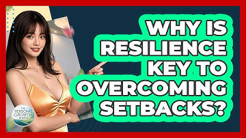 Why Is Resilience Key To Overcoming Setbacks? - The Personal Growth Path