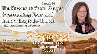 Overcoming Fear and Embracing Solo Travel| Wanderlust Solo Women Travel | Ep.34