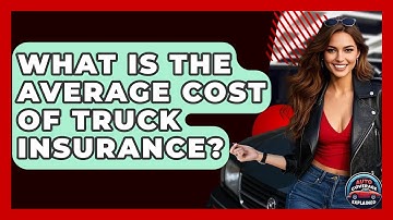 What Is The Average Cost Of Truck Insurance? - Auto Coverage Explained