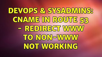 DevOps & SysAdmins: CNAME in Route 53 - Redirect www to non-www not working