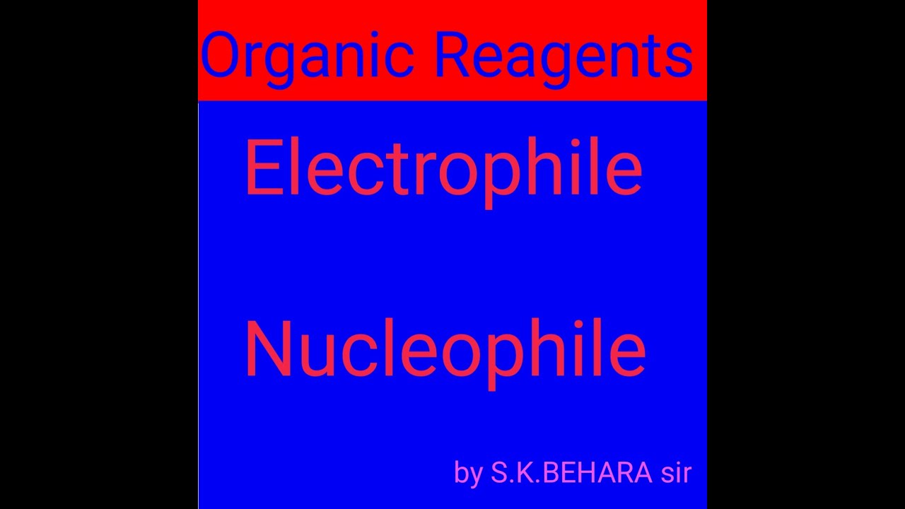 organic reagents     What is Electrophile and Nucleophile and Examples   by S.K.BEHARA sir