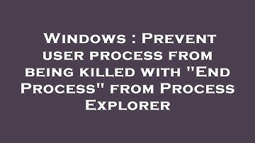 Windows : Prevent user process from being killed with "End Process" from Process Explorer