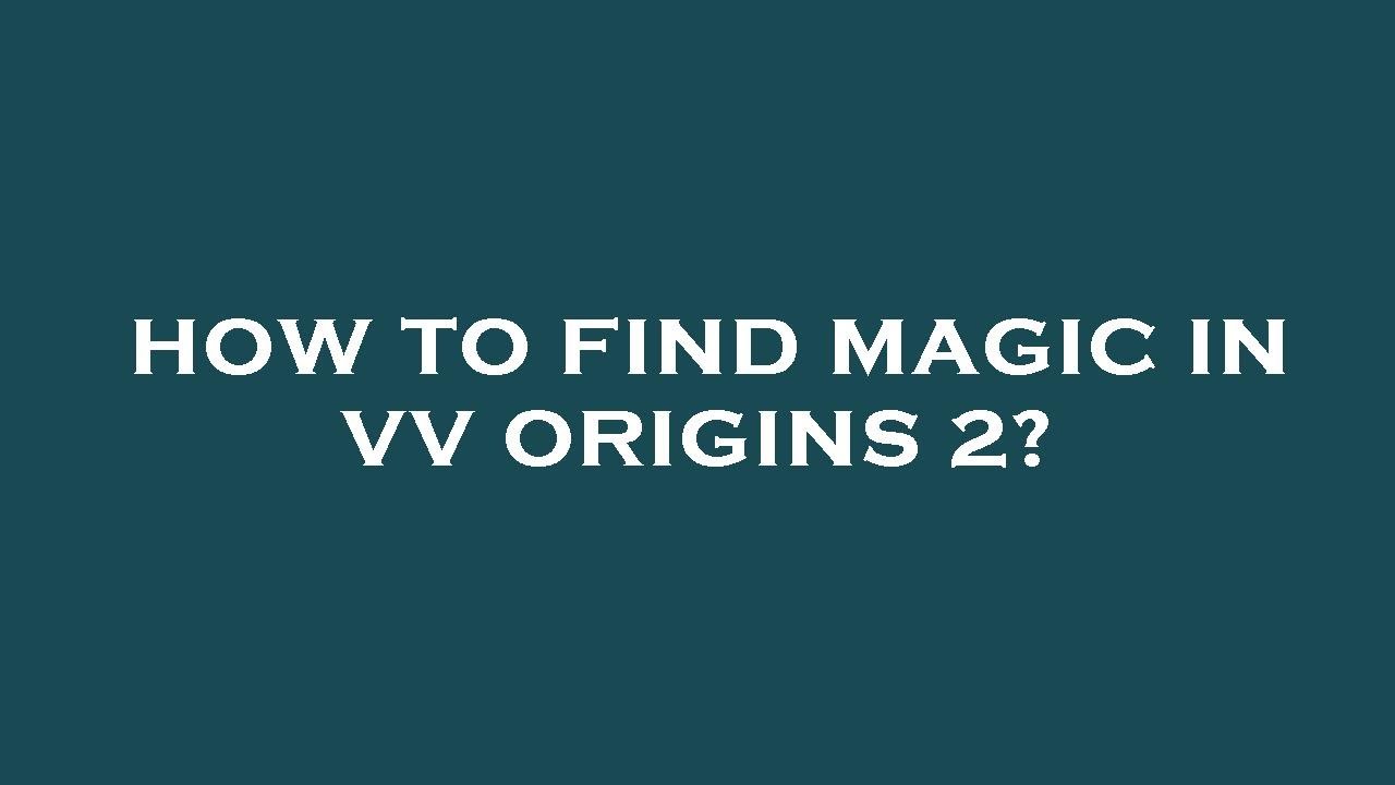 How to find magic in vv origins 2?