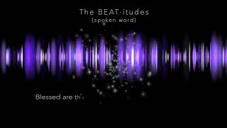The BEAT-itudes - setting the Beatitudes of Jesus to a beat and spoken word (this isnt rap!)