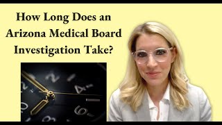 How Long Does An Arizona Medical Board Investigation Take? Chelle Law