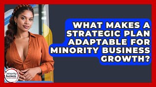 What Makes A Strategic Plan Adaptable For Minority Business Growth?