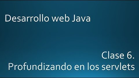 Clase06. Profundizando en los servlets. Curso desarrollo web con Java.