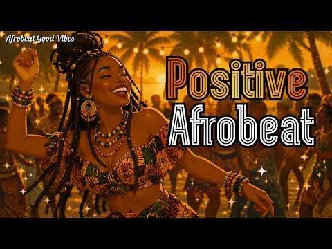 ✨ Positive Day Ahead 🌻 The Most Joyful Afrobeat Songs of 2026 (Feel Good Mix)