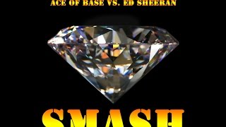 Smash - Shape That She Wants [ACE OF BASE Vs ED SHEERAN]