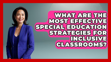 What Are the Most Effective Special Education Strategies for Inclusive Classrooms?