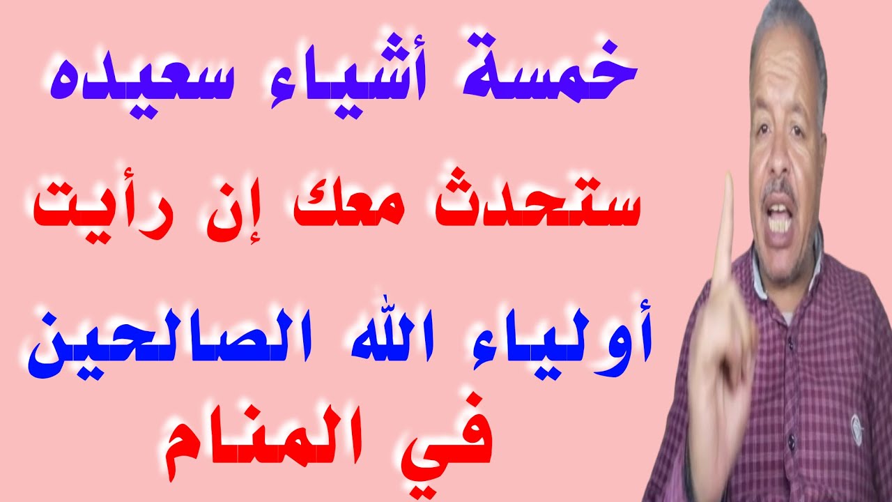 خمسة أشياء سعيده ستحدث معك إن رأيت أولياء الله الصالحين في منامك /أبوزيد الفتيحي
