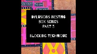 Celebrity Dylusions Nesting Box Series - Part 3 - Blocking Technique Profile