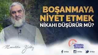 Boşanmaya niyet etmek nikahı düşürür mü?